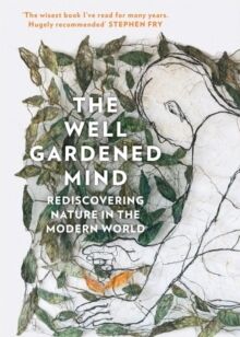 The Well Gardened Mind:Rediscovering Nature in the Modern World
