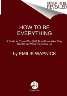How to Be Everything.