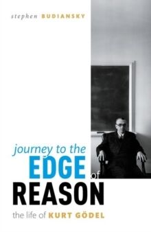 Journey to the Edge of Reason : The Life of Kurt Goedel