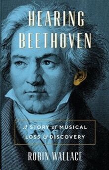Hearing Beethoven : A Story of Musical Loss and Discovery