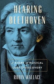 Hearing Beethoven : A Story of Musical Loss and Discovery