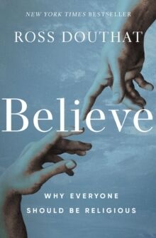 Believe : Why Everyone Should Be Religious