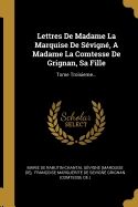 Lettres de Madame La Marquise de S vign , a Madame La Comtesse de Grignan, Sa Fille