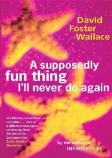 A Supposedly Fun Thing I'll Never Do Again: Essays and Arguments