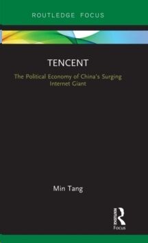 Tencent : The Political Economy of China's Surging Internet Giant