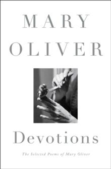 Devotions : The Selected Poems of Mary Oliver