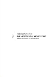 The Autopoiesis of Architecture, Volume I : A New Framework for Architecture