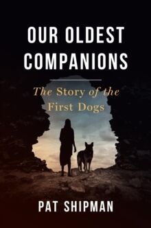 Our Oldest Companions : The Story of the First Dogs
