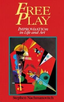 Free Play : Improvisation in Life and Art