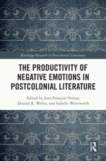 The Productivity of Negative Emotions in Postcolonial Literature (Routledge Research in Postcolonial