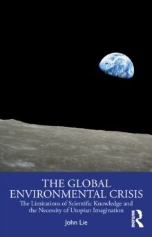 The Global Environmental Crisis : The Limitations of Scientific Knowledge and the Necessity of Utopi