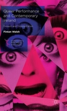 Queer Performance and Contemporary Ireland: Dissent and Disorientation (2015) (Contemporary Performa