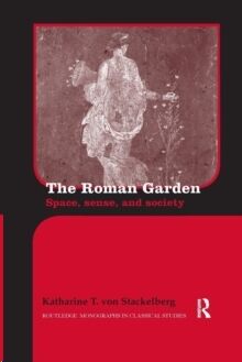 The Roman Garden : Space, Sense, and Society