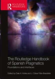 The Routledge Handbook of Spanish Pragmatics : Foundations and Interfaces