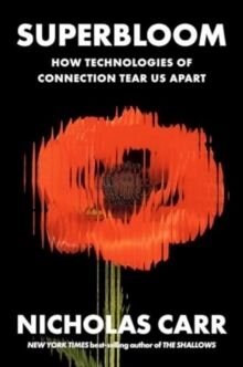 Superbloom : How Technologies of Connection Tear Us Apart