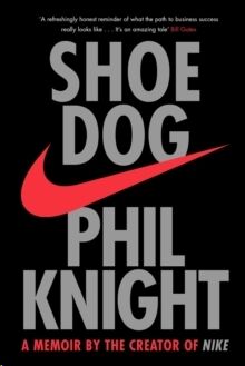 Shoe Dog : A Memoir by the Creator of NIKE