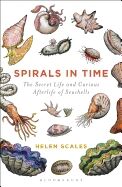 Spirals in Time The Secret Life and Curious Afterlife of Seashell