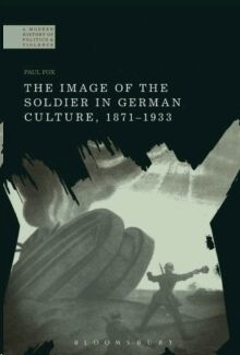 The Image of the Soldier in German Culture, 1871-1933