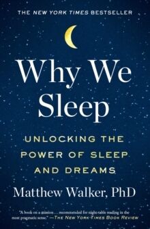 Why We Sleep : Unlocking the Power of Sleep and Dreams