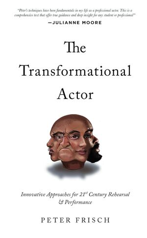 The Transformational Actor: Innovative Approaches to 21st Century Rehearsal and Performance