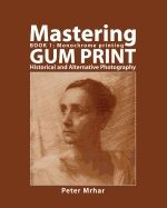 Mastering Gum Print - Book 1: Monochrome Printing