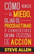 Cómo vencer el miedo, dejar de procrastinar y convertirse en una persona de acción