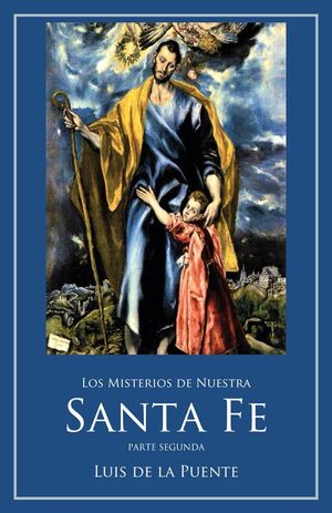 Los Misterios de Nuestra Santa Fe: La Encarnación e infancia de Jesucristo nuestro Señor hasta el Ba