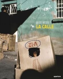 Alex Webb - La calle - Photographs of Mexico