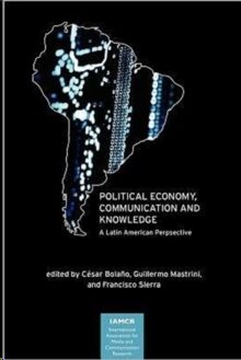 Political Economy, Communication and Knowledge : A Latin American Perspective
