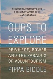Ours to Explore : Privilege, Power, and the Paradox of Voluntourism