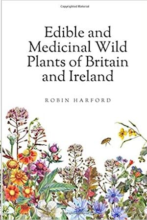 Edible and Medicinal Wild Plants of Britain and Ireland