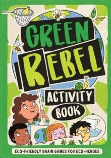 The Green Rebel Activity Book : Eco-friendly Brain Games for Eco-heroes