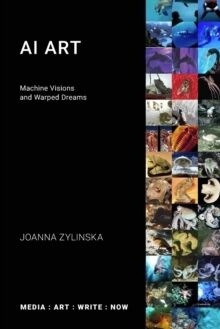 AI Art : Machine Visions and Warped Dreams