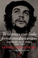 Te abraza con todo fervor revolucionario:Epistolario de un tiempo 1947-1967