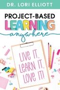 Project-Based Learning Anywhere: Live It, Learn It, Love It!