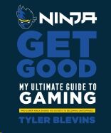 Ninja: Get Good: My Ultimate Guide to Gaming