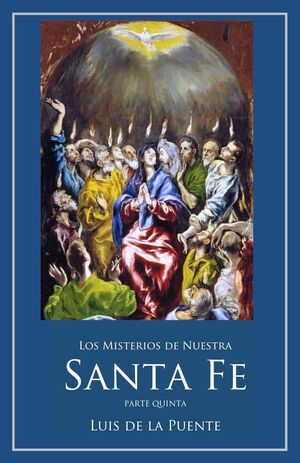 Los Misterios de Nuestra Santa Fe: De Cristo nuestro Señor glorificado hasta la venida del Espíritu