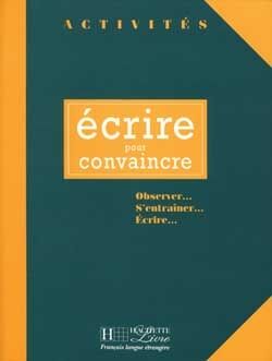 Ecrire pour convaincre:Observer, s'entraîner, écrire