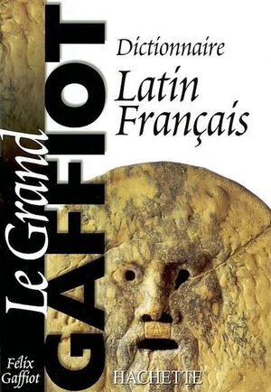 Le Grand Gaffiot. Dict. Latin-Français