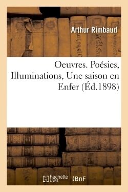 Oeuvres. Poésies, Illuminations, Une saison en Enfer