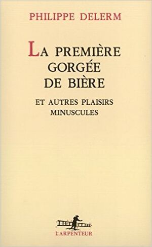 La Première Gorgée de bière et autres plaisirs minuscules