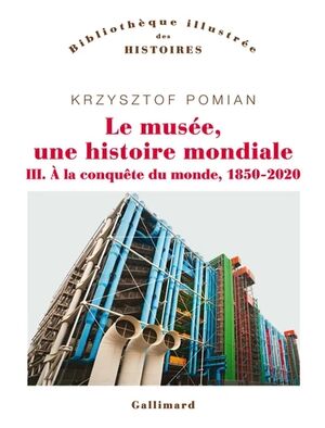 Le musée, une histoire mondiale (Tome 3-À la conquête du monde, 1850-2020)