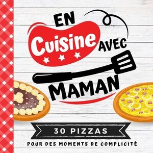 En cuisine avec maman. 30 pizzas