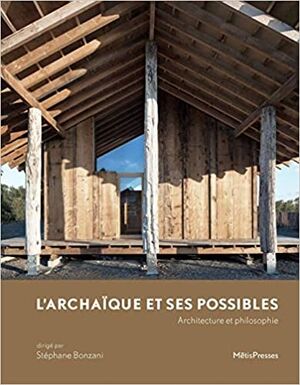 L'archaïque et ses possible: Architecture et philosophie