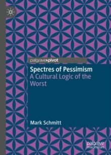 Spectres of Pessimism: A Cultural Logic of the Worst (2023) (1ST ed.)