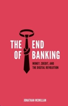 The End of Banking : Money, Credit, and the Digital Revolution