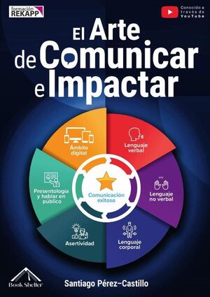 El Arte de Comunicar e Impactar: Transforma tu comunicación en un gran poder empleando estrategias p