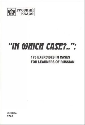 In which case?..:175 exercises in cases for learners of Russian