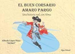 El buen corsario Amaro Pargo. Una historia real, con Alma