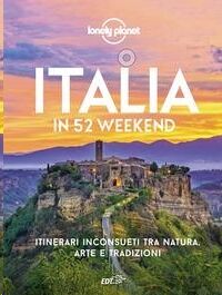 Italia in 52 weekend. Itinerari inconsueti tra natura, arte e tradizioni